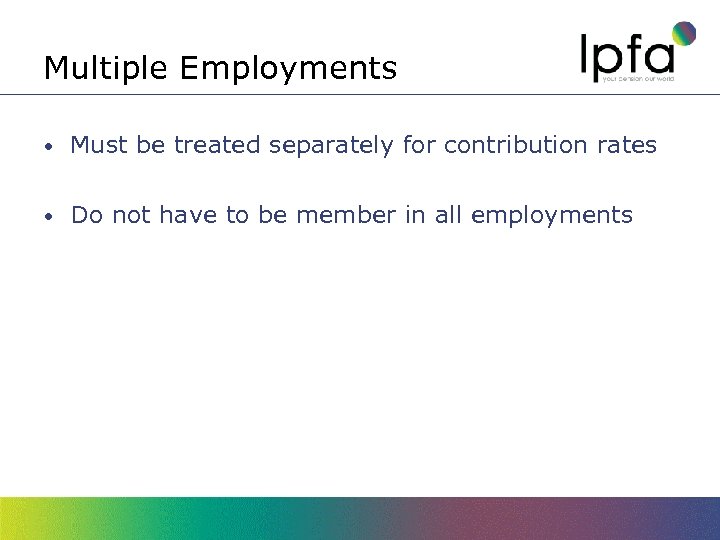 Multiple Employments • Must be treated separately for contribution rates • Do not have