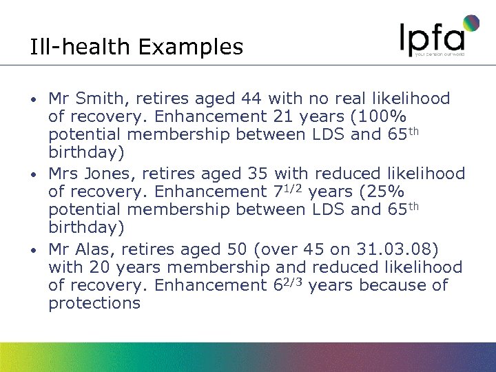 Ill-health Examples Mr Smith, retires aged 44 with no real likelihood of recovery. Enhancement