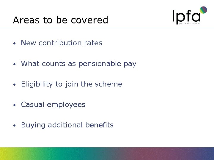 Areas to be covered • New contribution rates • What counts as pensionable pay