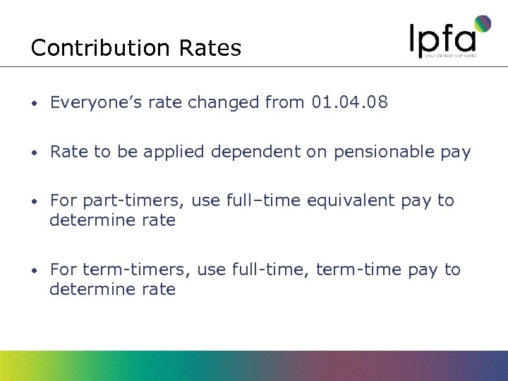 Contribution Rates • Everyone’s rate changed from 01. 04. 08 • Rate to be