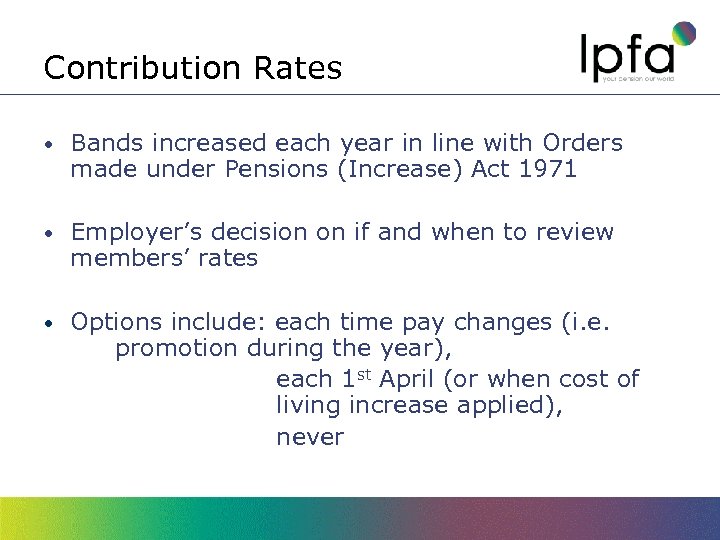 Contribution Rates • Bands increased each year in line with Orders made under Pensions