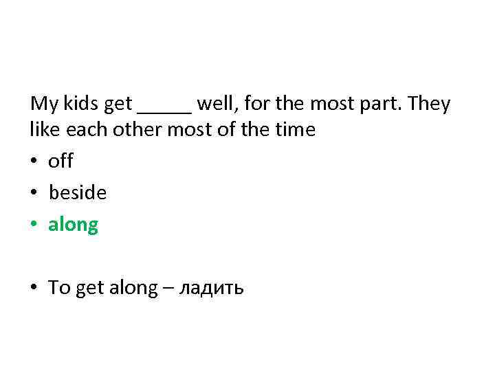 My kids get _____ well, for the most part. They like each other most
