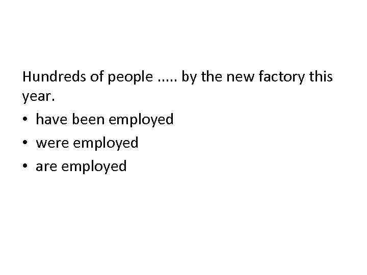 Hundreds of people. . . by the new factory this year. • have been