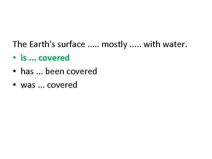The Earth's surface. . . mostly. . . with water. • is. . .