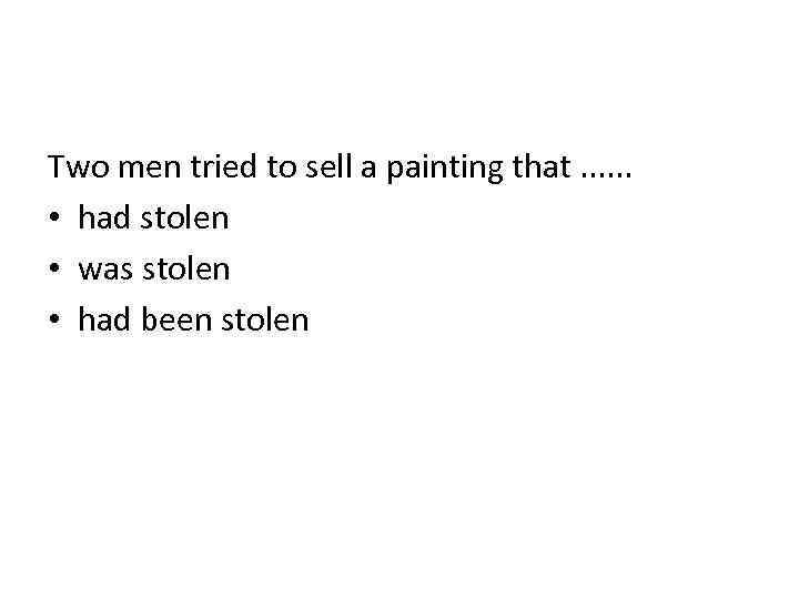 Two men tried to sell a painting that. . . • had stolen •
