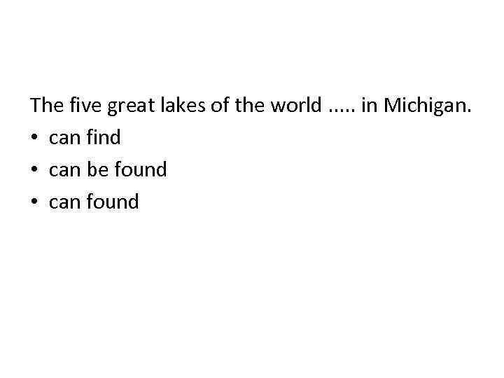 The five great lakes of the world. . . in Michigan. • can find