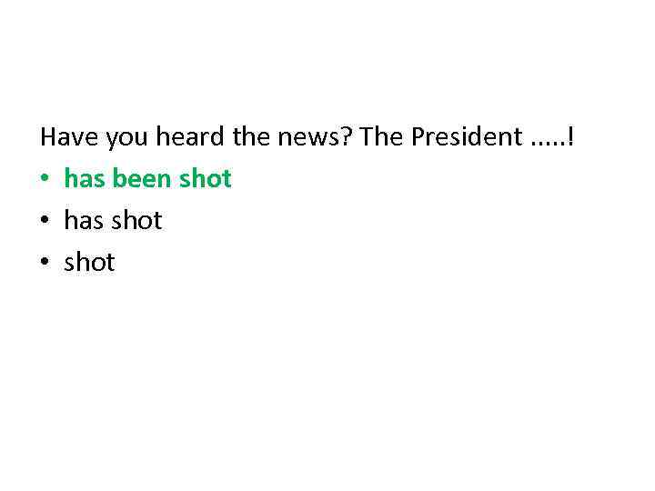 Have you heard the news? The President. . . ! • has been shot