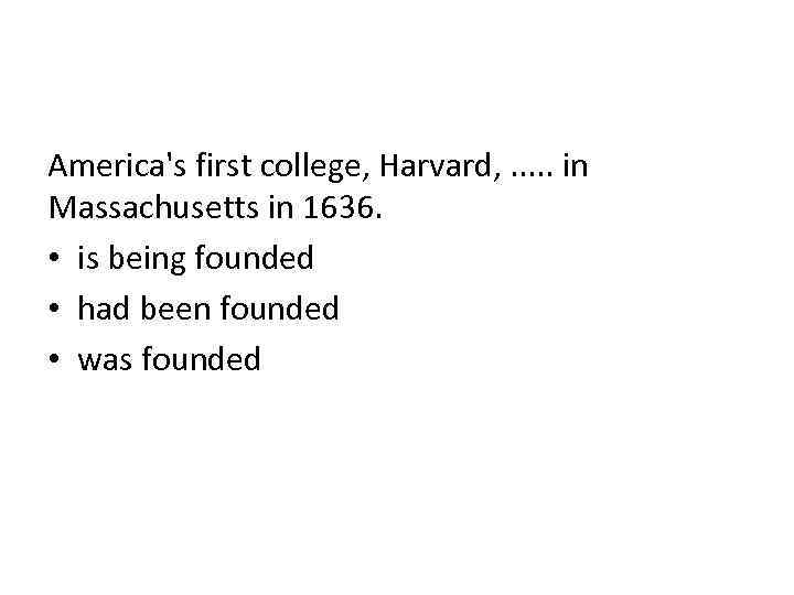 America's first college, Harvard, . . . in Massachusetts in 1636. • is being