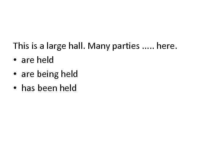 This is a large hall. Many parties. . . here. • are held •