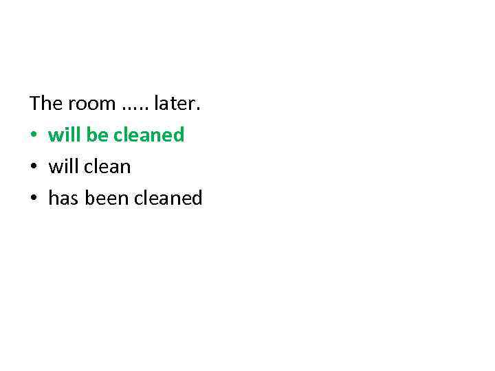 The room. . . later. • will be cleaned • will clean • has