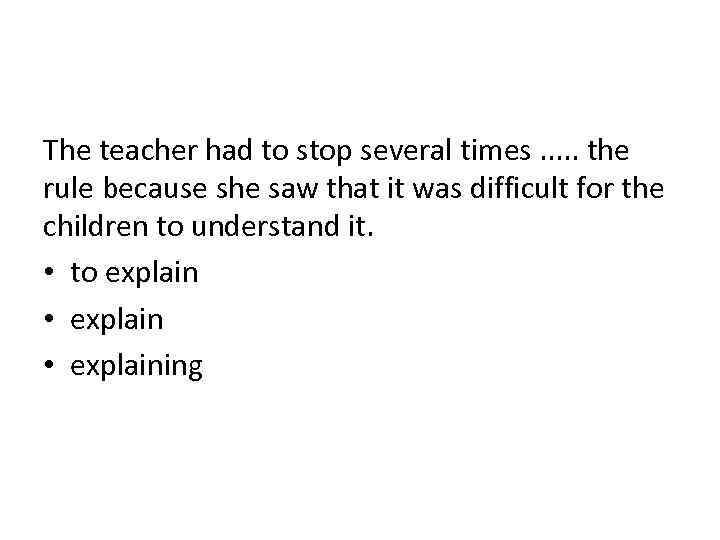 The teacher had to stop several times. . . the rule because she saw