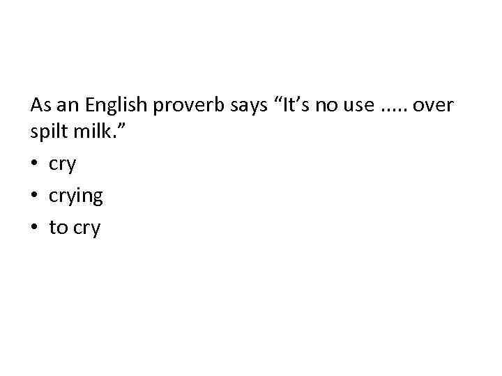 As an English proverb says “It’s no use. . . over spilt milk. ”