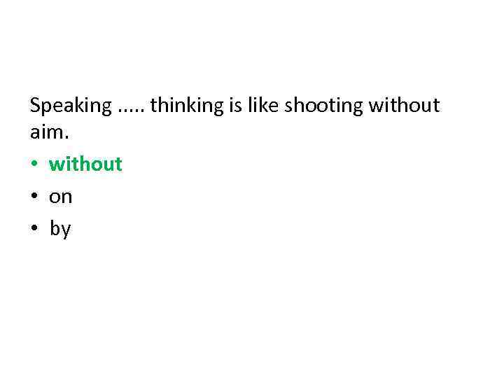 Speaking. . . thinking is like shooting without aim. • without • on •