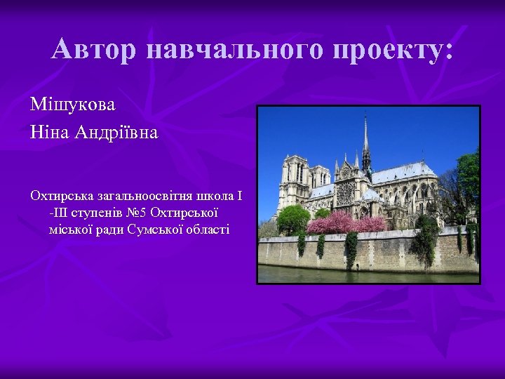 Автор навчального проекту: Мішукова Ніна Андріївна Охтирська загальноосвітня школа І -ІІІ ступенів № 5