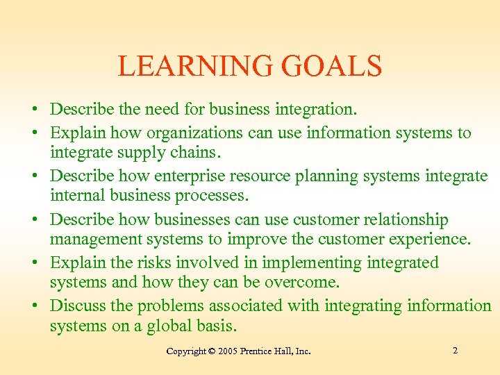 LEARNING GOALS • Describe the need for business integration. • Explain how organizations can