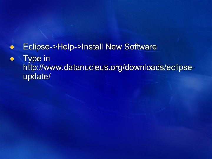 l l Eclipse->Help->Install New Software Type in http: //www. datanucleus. org/downloads/eclipseupdate/ 