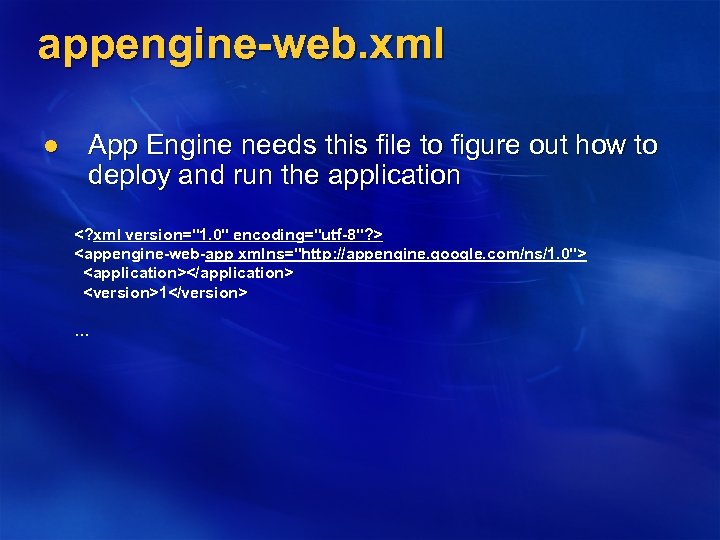 appengine-web. xml l App Engine needs this file to figure out how to deploy