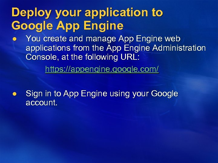 Deploy your application to Google App Engine You create and manage App Engine web