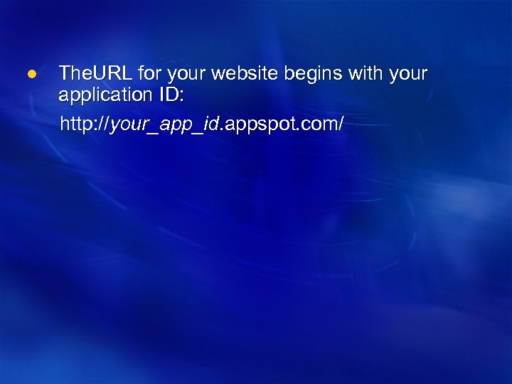 The. URL for your website begins with your application ID: http: //your_app_id. appspot. com/