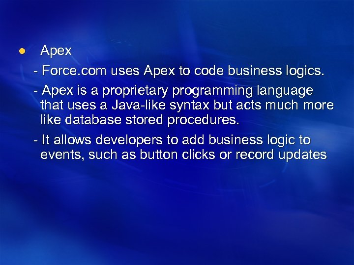 Apex - Force. com uses Apex to code business logics. - Apex is a