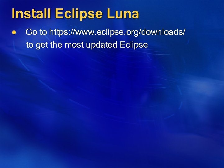 Install Eclipse Luna Go to https: //www. eclipse. org/downloads/ to get the most updated