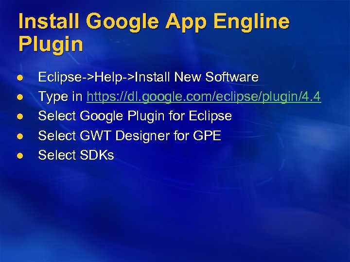 Install Google App Engline Plugin l l l Eclipse->Help->Install New Software Type in https: