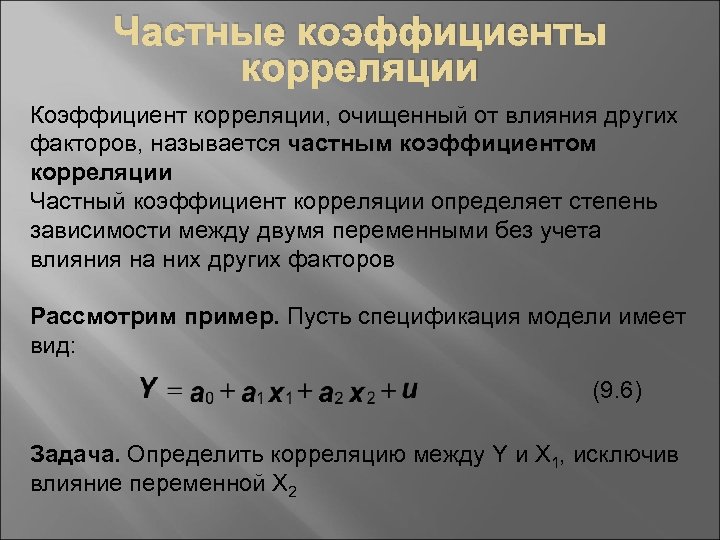 Частные коэффициенты корреляции Коэффициент корреляции, очищенный от влияния других факторов, называется частным коэффициентом корреляции