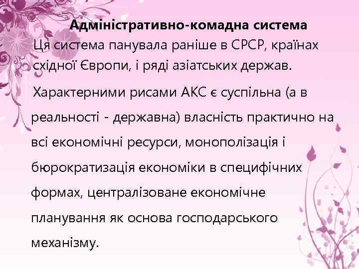 Адміністративно-комадна система Ця система панувала раніше в СРСР, країнах східної Європи, і ряді азіатських