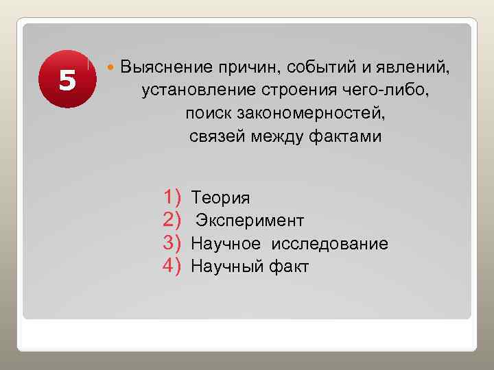 5 Выяснение причин, событий и явлений, установление строения чего-либо, поиск закономерностей, связей между фактами