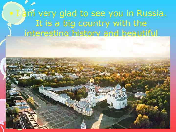  • I am very glad to see you in Russia. It is a