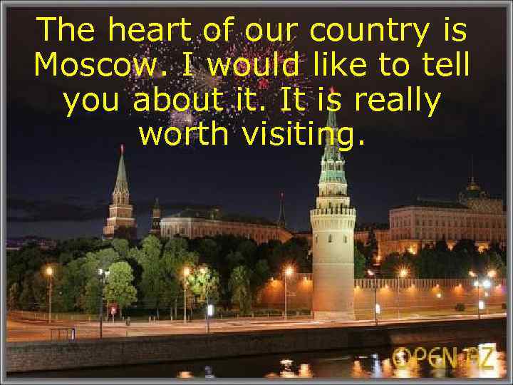 The heart of our country is Moscow. I would like to tell you about