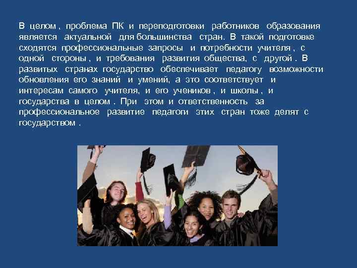 В целом , проблема ПК и переподготовки работников образования является актуальной для большинства стран.