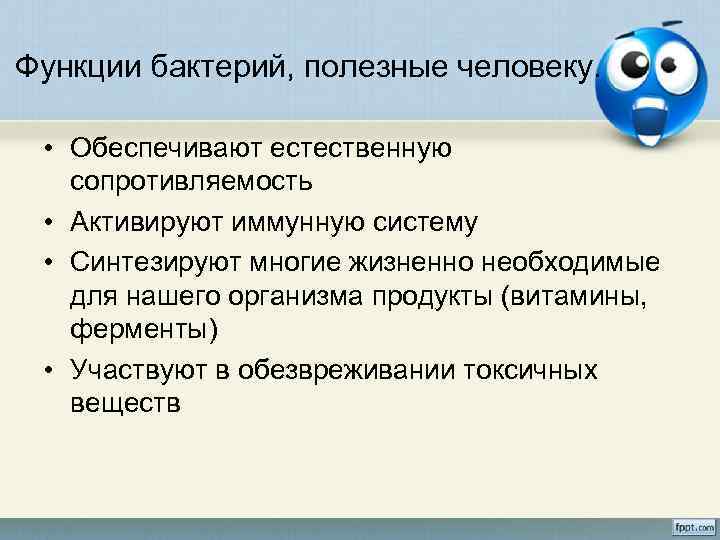 Функции бактерий, полезные человеку. • Обеспечивают естественную сопротивляемость • Активируют иммунную систему • Синтезируют
