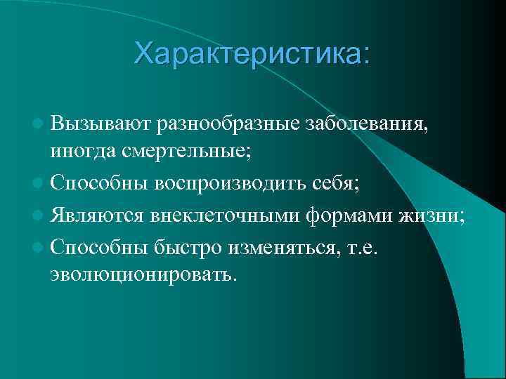 Характеристика: l Вызывают разнообразные заболевания, иногда смертельные; l Способны воспроизводить себя; l Являются внеклеточными