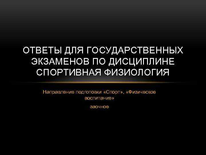 ОТВЕТЫ ДЛЯ ГОСУДАРСТВЕННЫХ ЭКЗАМЕНОВ ПО ДИСЦИПЛИНЕ СПОРТИВНАЯ ФИЗИОЛОГИЯ Направление подготовки «Спорт» , «Физическое воспитание»