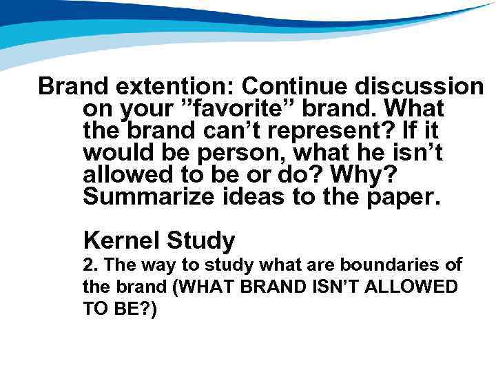 Brand extention: Continue discussion on your ”favorite” brand. What the brand can’t represent? If