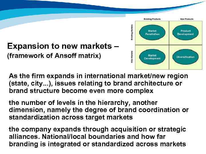 Expansion to new markets – (framework of Ansoff matrix) As the firm expands in