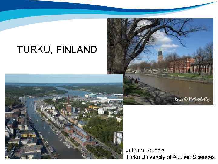 TURKU, FINLAND 2/12/2018 THINK FINLAND Juhana Lounela 1 Turku Univercity of Applied Sciences 