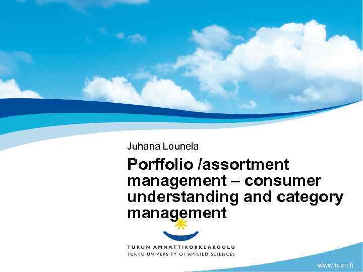 Juhana Lounela Porffolio /assortment management – consumer understanding and category management www. tuas. fi