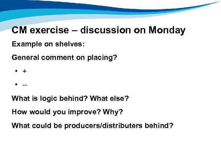 CM exercise – discussion on Monday Example on shelves: General comment on placing? •