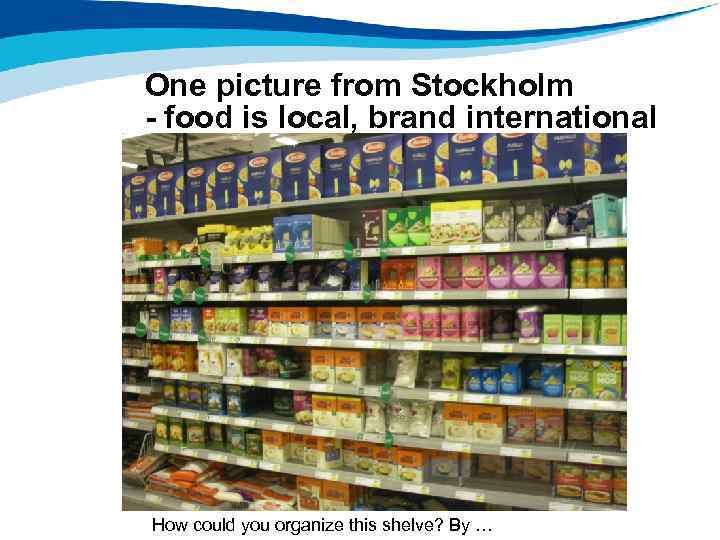 One picture from Stockholm - food is local, brand international How could you organize