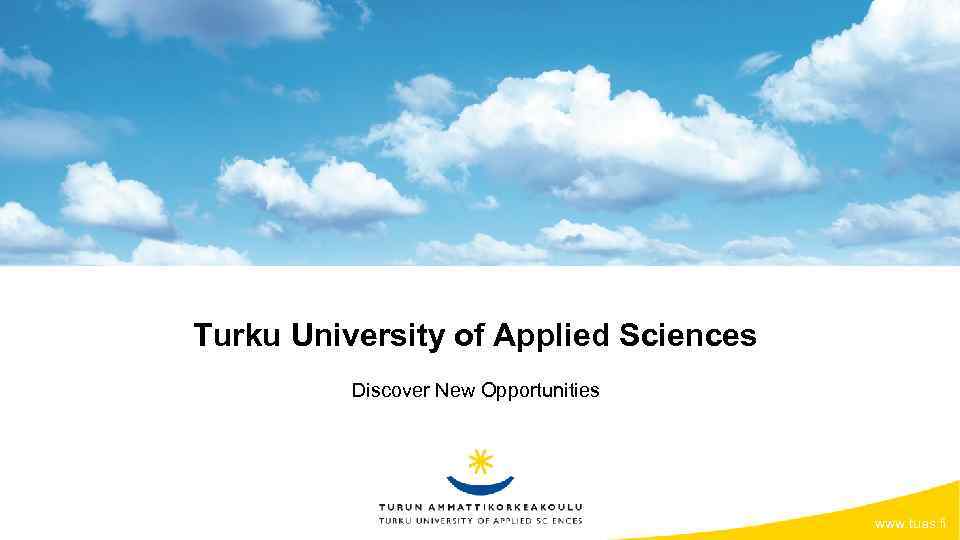 Turku University of Applied Sciences Discover New Opportunities www. tuas. fi 