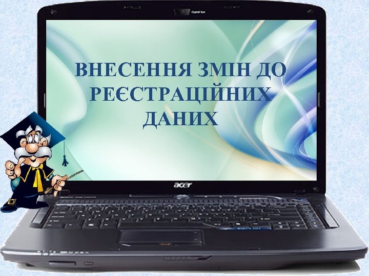 ВНЕСЕННЯ ЗМІН ДО РЕЄСТРАЦІЙНИХ ДАНИХ 