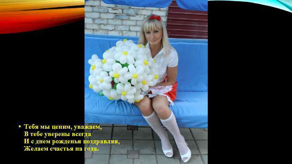  • Тебя мы ценим, уважаем, В тебе уверены всегда И с днем рожденья
