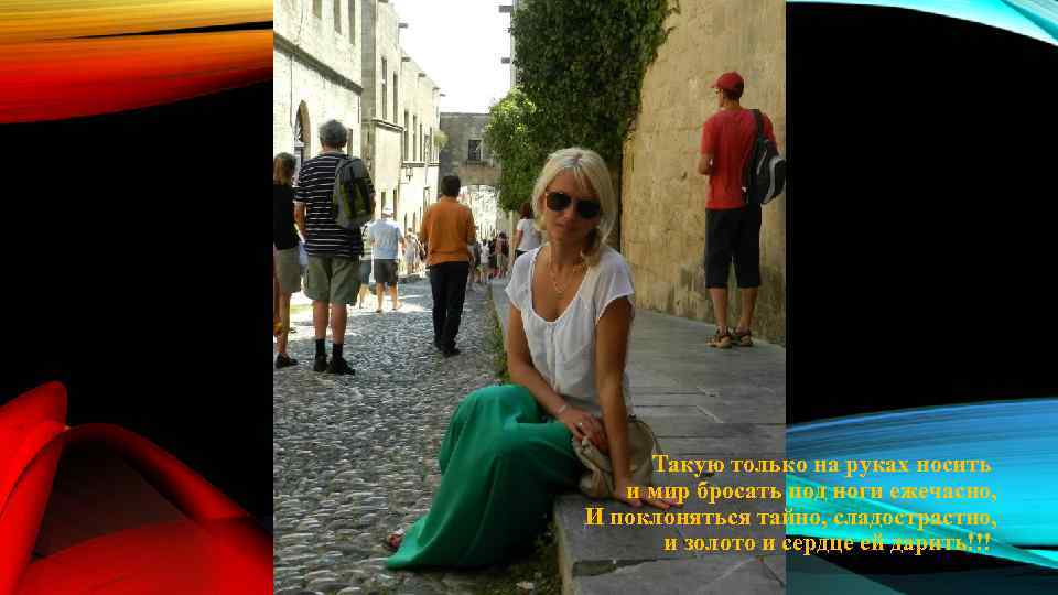 Такую только на руках носить и мир бросать под ноги ежечасно, И поклоняться тайно,