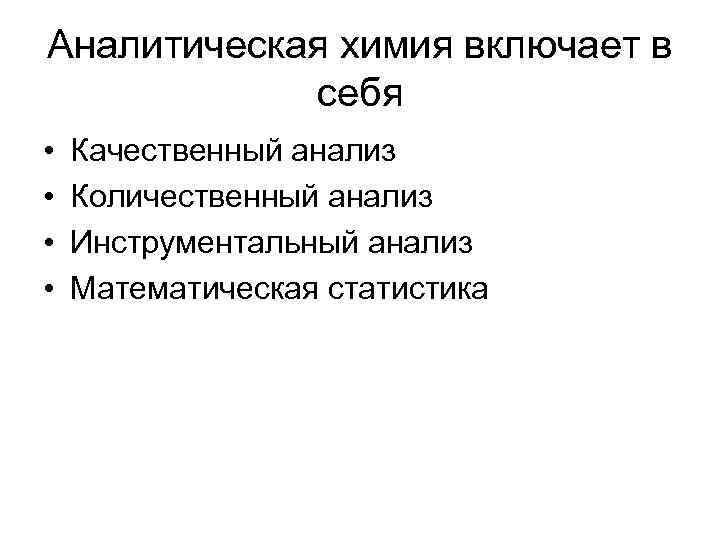 Аналитическая химия включает в себя • • Качественный анализ Количественный анализ Инструментальный анализ Математическая