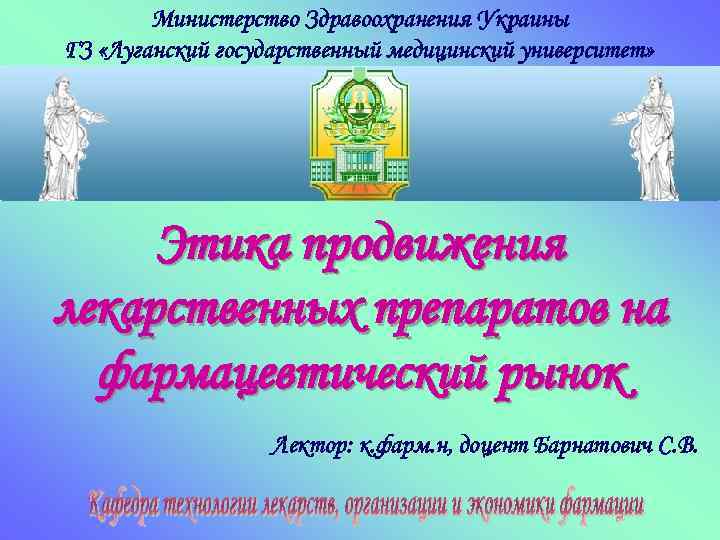 Министерство Здравоохранения Украины ГЗ «Луганский государственный медицинский университет» Этика продвижения лекарственных препаратов на фармацевтический