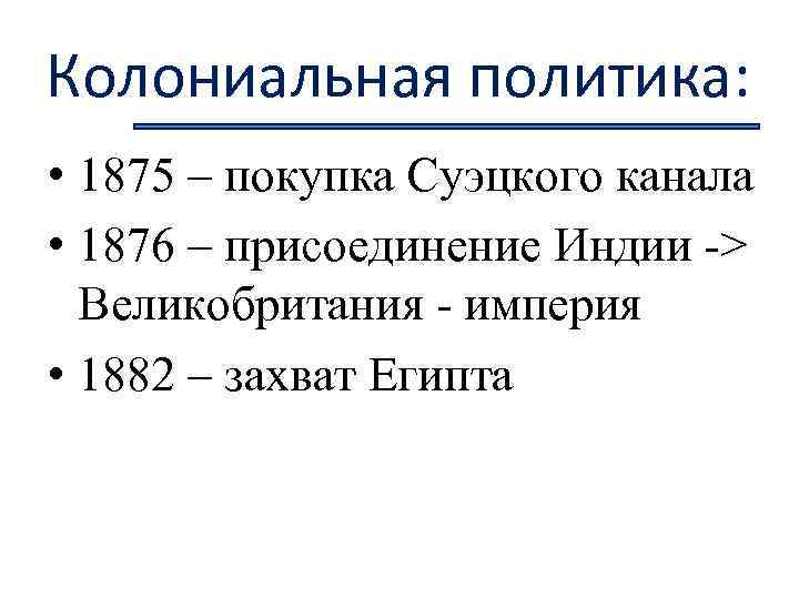 Колониальная политика: • 1875 – покупка Суэцкого канала • 1876 – присоединение Индии ->