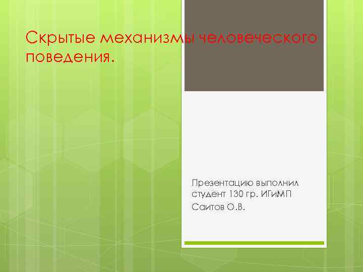 Скрытые механизмы человеческого поведения. Презентацию выполнил студент 130 гр. ИГи. МП Саитов О. В.