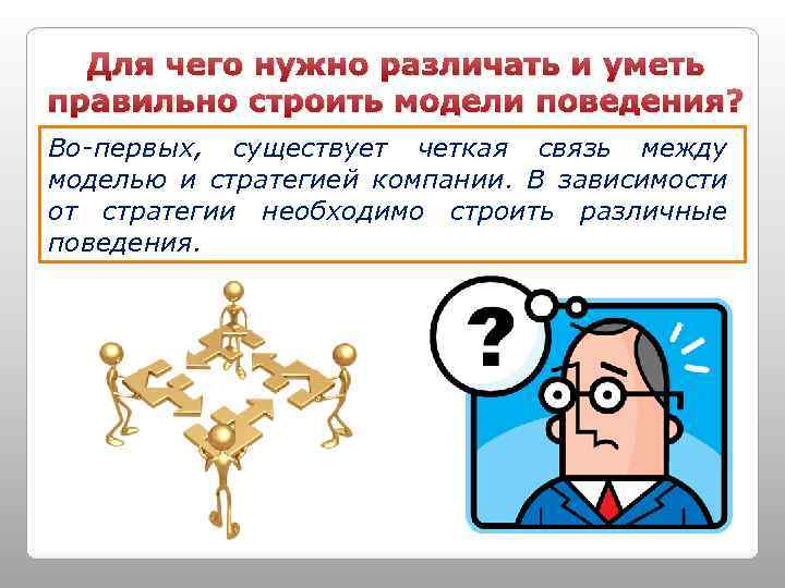 Для чего нужно различать и уметь правильно строить модели поведения? Во-первых, существует четкая связь